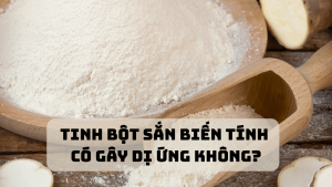 Tinh bột sắn biến tính có gây dị ứng không?